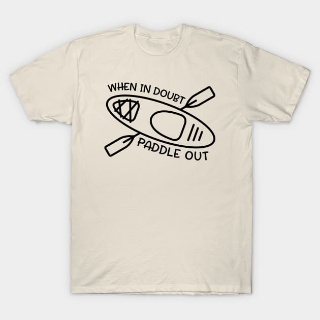 When In Doubt Paddle Out Kayaker T-Shirt by GlimmerDesigns